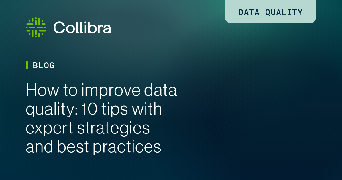 10 tips to improve data quality across your organization | Collibra