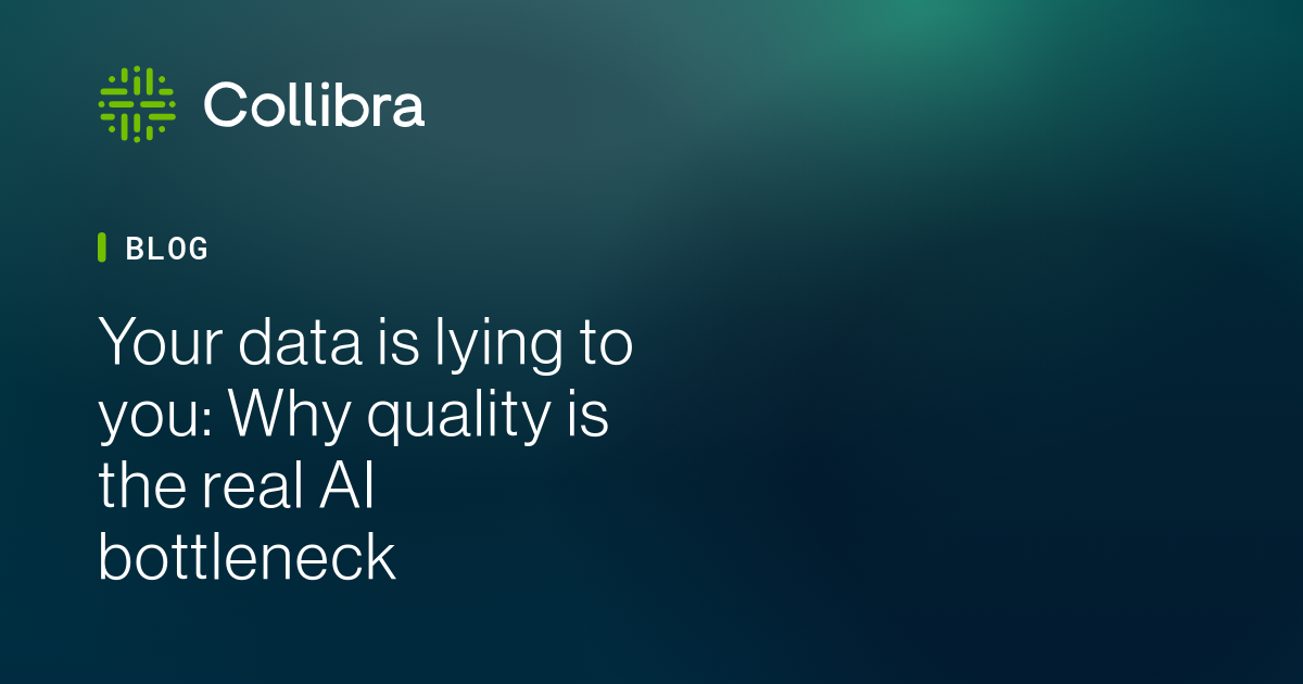 Your data is lying to you: Why quality is the real AI bottleneck | Collibra